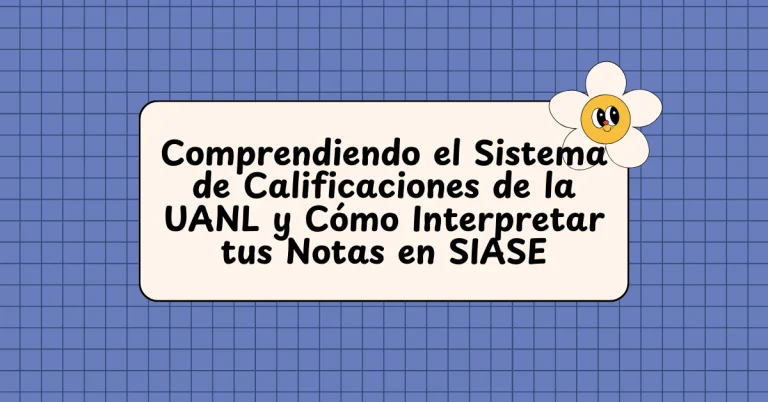 Comprendiendo el Sistema de Calificaciones de la UANL y Cómo Interpretar tus Notas en SIASE