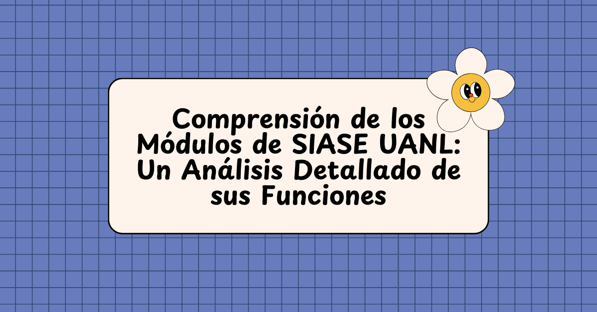 Comprensión de los Módulos de SIASE UANL: Un Análisis Detallado de sus Funciones