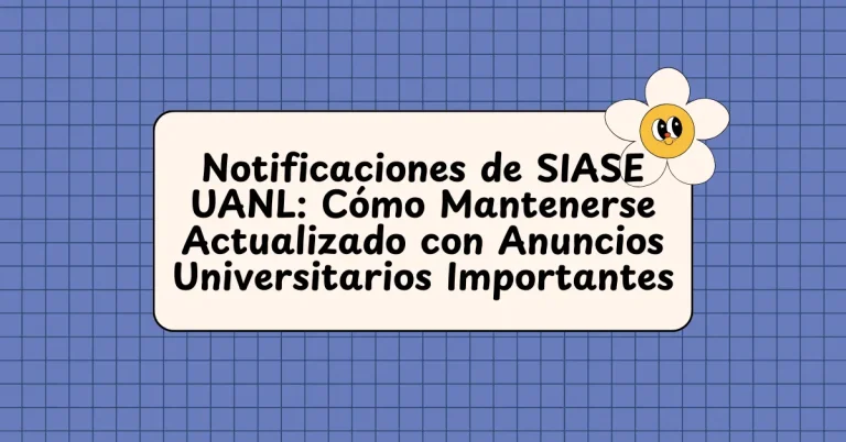 Notificaciones de SIASE UANL: Cómo Mantenerse Actualizado con Anuncios Universitarios Importantes